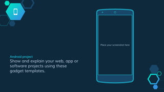 Android project
Show and explain your web, app or
software projects using these
gadget templates.
Place your screenshot here
 