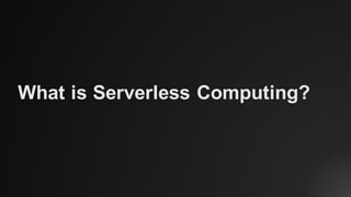 What is Serverless Computing?
 