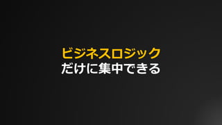 ビジネスロジック
だけに集中できる
 