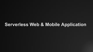 Serverless Web & Mobile Application
 