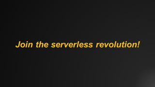 Join the serverless revolution!
 