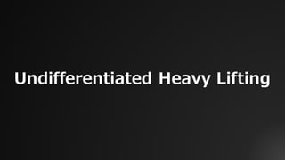 Undifferentiated Heavy Lifting
 