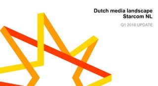 1
Dutch media landscape
Starcom NL
Q1 2016 UPDATE
 