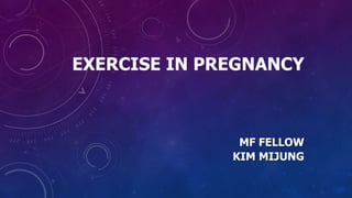 EXERCISE IN PREGNANCY
MF FELLOW
KIM MIJUNG
 