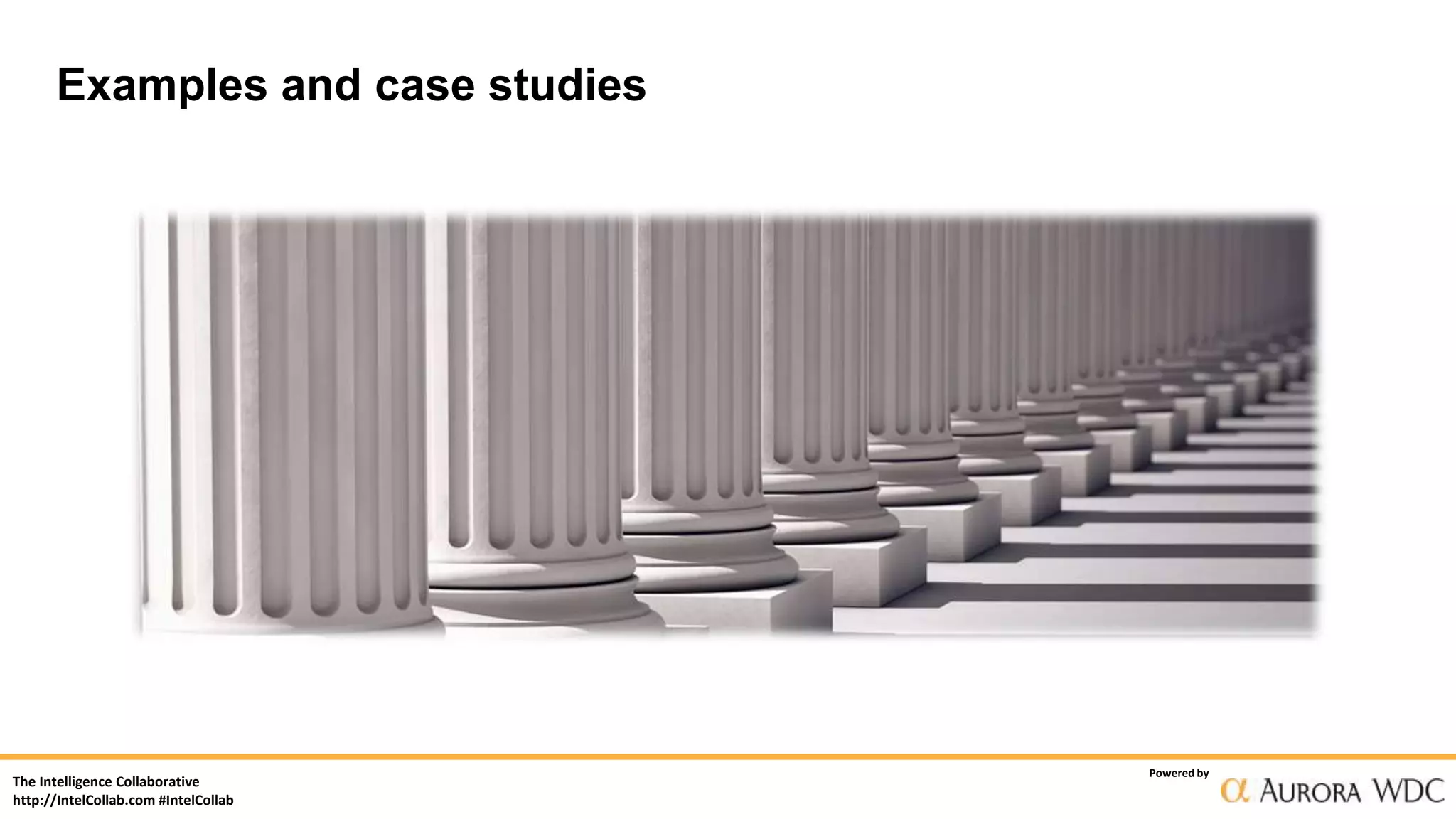 The Intelligence Collaborative
http://IntelCollab.com #IntelCollab
Powered by
Examples and case studies
 