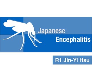 Japanese
Encephalitis
R1 Jin-Yi Hsu
 