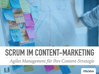 SCRUM IM CONTENT-MARKETING
Agiles Management für Ihre Content-Strategie
@BaZaKom
 