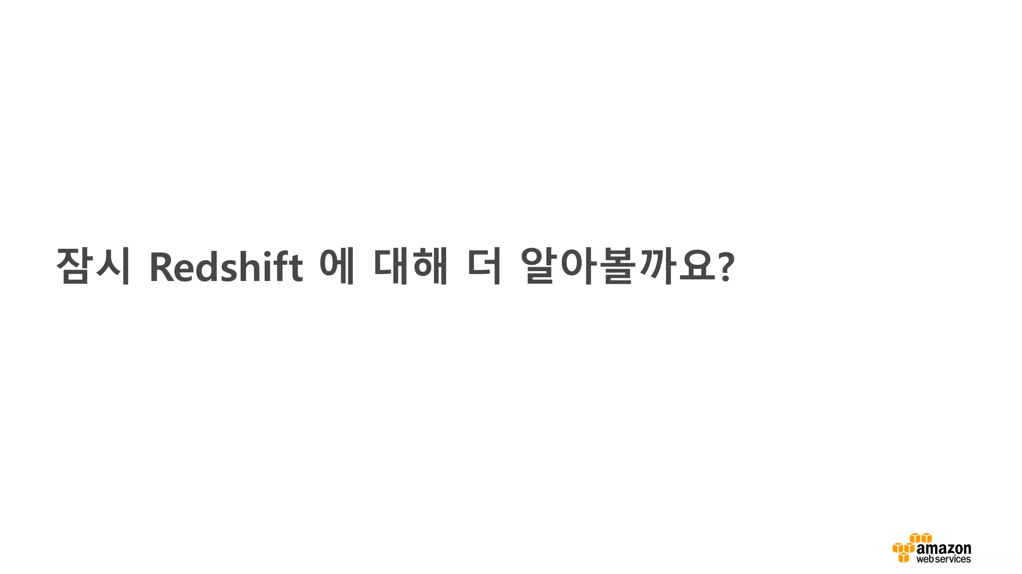 잠시 Redshift 에 대해 더 알아볼까요?
 