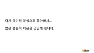 다시 데이터 분석으로 돌아와서…
많은 분들이 다음을 궁금해 합니다.
 