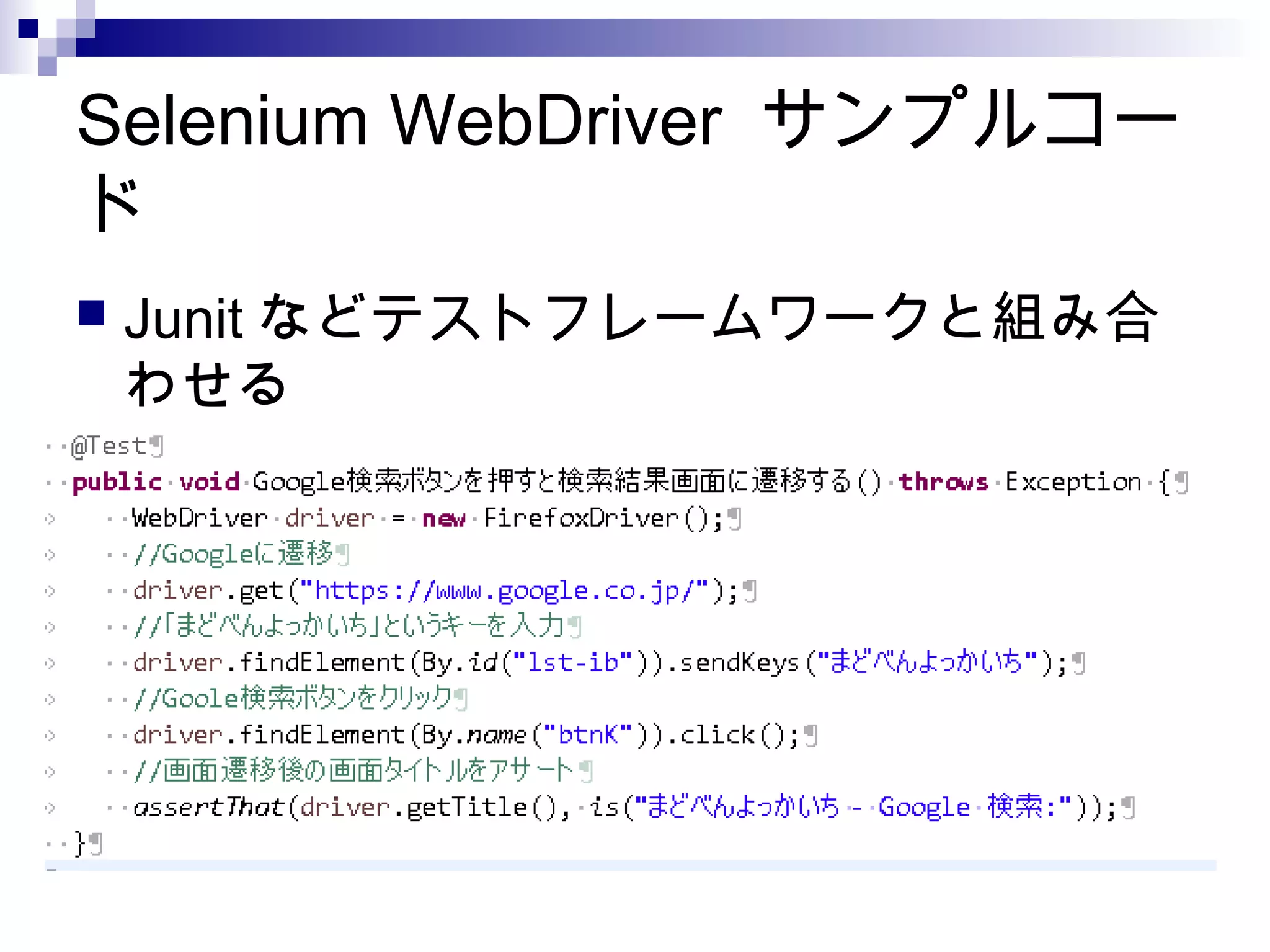 Selenium WebDriver サンプルコー
ド
 Junit などテストフレームワークと組み合
わせる
 