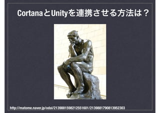 CortanaとUnityを連携させる方法は？
http://matome.naver.jp/odai/2139881598212551601/2139881790813952303
 