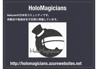 HoloMagicians
HoloLensの日本初コミュニティです。
体験会や勉強会を不定期に開催しています。
http://holomagicians.azurewebsites.net
 