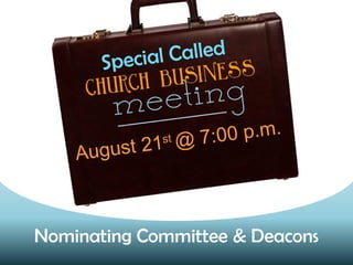 August 21st @ 7:00 p.m.
Special Called
Nominating Committee & Deacons
 
