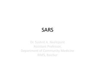 SARS
Dr. Sushrit A. Neelopant
Assistant Professor,
Department of Community Medicine
RIMS, Raichur
 