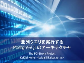 並列クエリを実行する
PostgreSQLのアーキテクチャ
The PG-Strom Project
KaiGai Kohei <kaigai@kaigai.gr.jp>
 