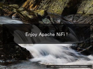 Enjoy Apache NiFi !
https://www.flickr.com/photos/99408200@N05/11646500835
 