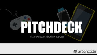 PT ARTONONCODE INDONESIA- JULY 2016
PITCHDECK
 