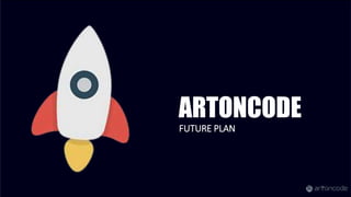 ARTONCODE
FUTURE PLAN
 