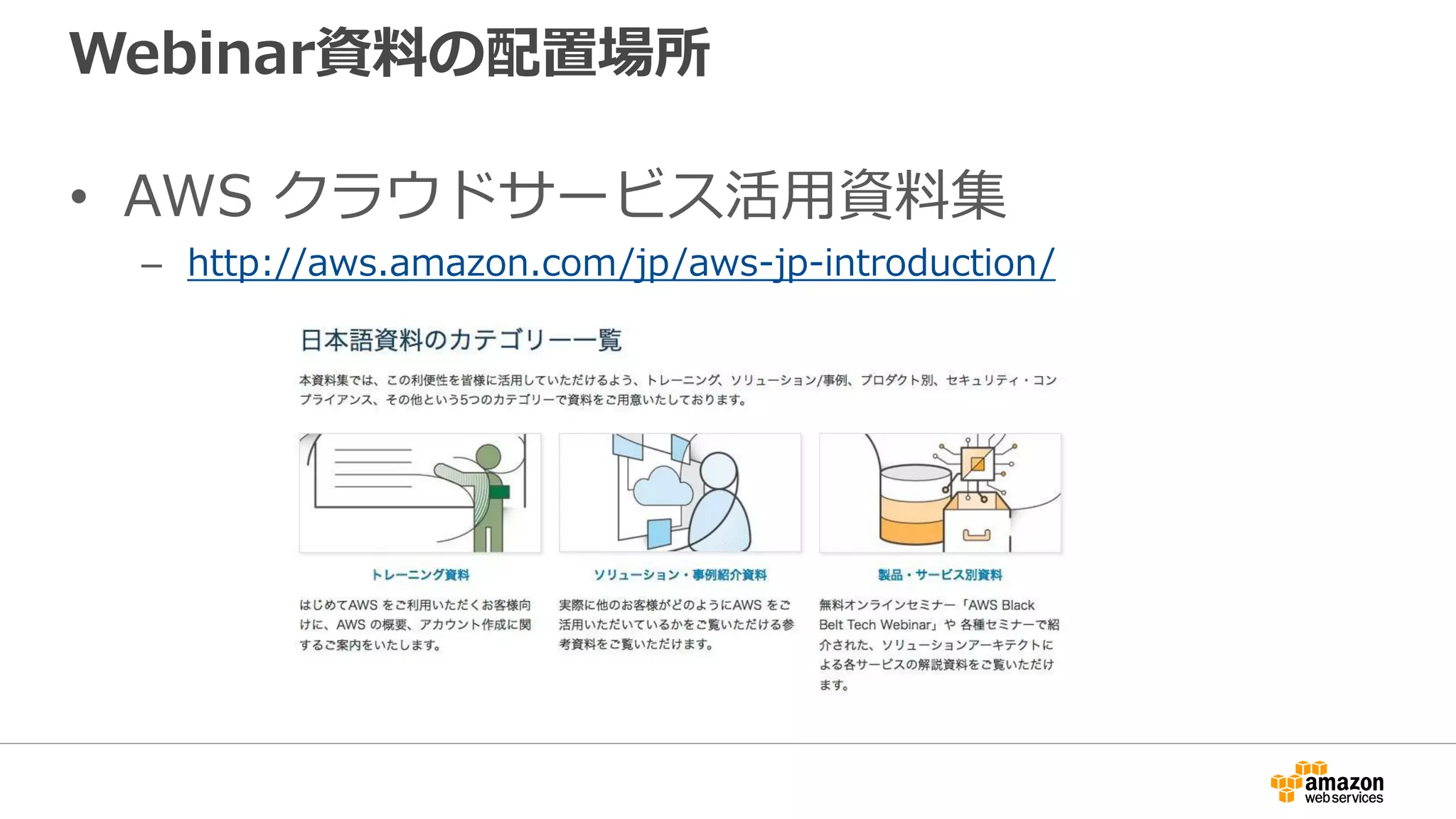 Webinar資料の配置場所
• AWS クラウドサービス活用資料集
– http://aws.amazon.com/jp/aws-jp-introduction/
 