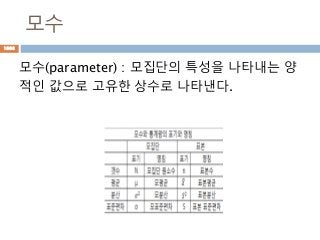 모수
모수(parameter) : 모집단의 특성을 나타내는 양
적인 값으로 고유한 상수로 나타낸다.
1008
 