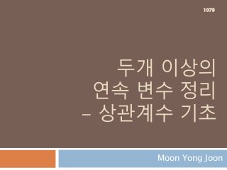 두개 이상의
연속 변수 정리
- 상관계수 기초
Moon Yong Joon
1079
 