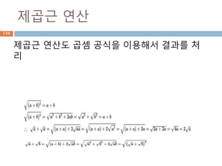 산술연산 : 역방향
수학적인 산출연산에 대한 역방향 메소드 제공 계산
결과는 정방향과 동일
Operation 연산자 Function Method
addition x + y add(a, b) y.__radd__(x)
subtraction x - y sub(a, b) y.__rsub__(x)
multiplication x * y mul(a, b) y.__rmul__(x)
division x / y div(a, b) y.__rdiv__(x)
division x / y truediv(a, b) y.__rtruediv__(x)
floor division x // y floordiv(a, b) y.__rfloordiv__(x)
modulo (remainder) x % y mod(a, b) y.__rmod__(x)
floor division & modulo divmod(x, y) N/A y.__rdivmod__(x)
raise to power x ** y pow(a, b) y.__rpow__(x)
134
 