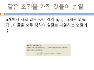 같은 조건을 가진 것들이 순열
n개에서 서로 같은 것이 각각 p,q, …r개씩 있을
때 , 이들을 모두 택하여 일렬로 나열하는 순열의
수
885
 