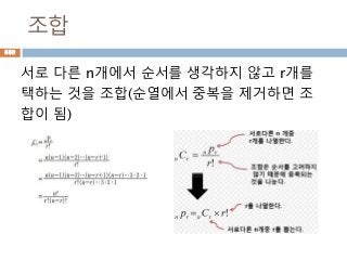 조합
서로 다른 n개에서 순서를 생각하지 않고 r개를
택하는 것을 조합(순열에서 중복을 제거하면 조
합이 됨)
889
 