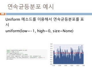 연속균등분포 예시
Uniform 메소드를 이용해서 연속균등분포를 표
시
uniform(low=-1, high=0, size=None)
956
 