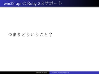 win32-apiのRuby 2.3サポート
つまりどういうこと？
Hiroshi Hatake Fluentd の開発支援の話
 
