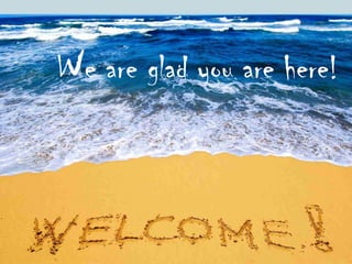 We are glad you are here!
 