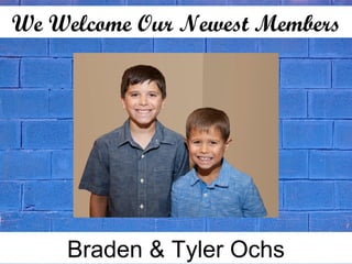 We Welcome Our Newest Members
Braden & Tyler Ochs
 