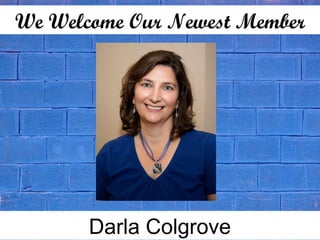 We Welcome Our Newest Member
Darla Colgrove
 
