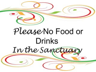 Please No Food or
Drinks
In the Sanctuary
 