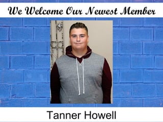 We Welcome Our Newest Member
Tanner Howell
 