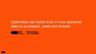 Openness can build trust in how personal
data is accessed, used and shared
 