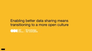 Enabling better data sharing means
transitioning to a more open culture
 