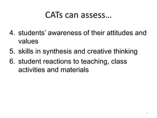 CATs can assess…
4. students’ awareness of their attitudes and
values
5. skills in synthesis and creative thinking
6. stud...
