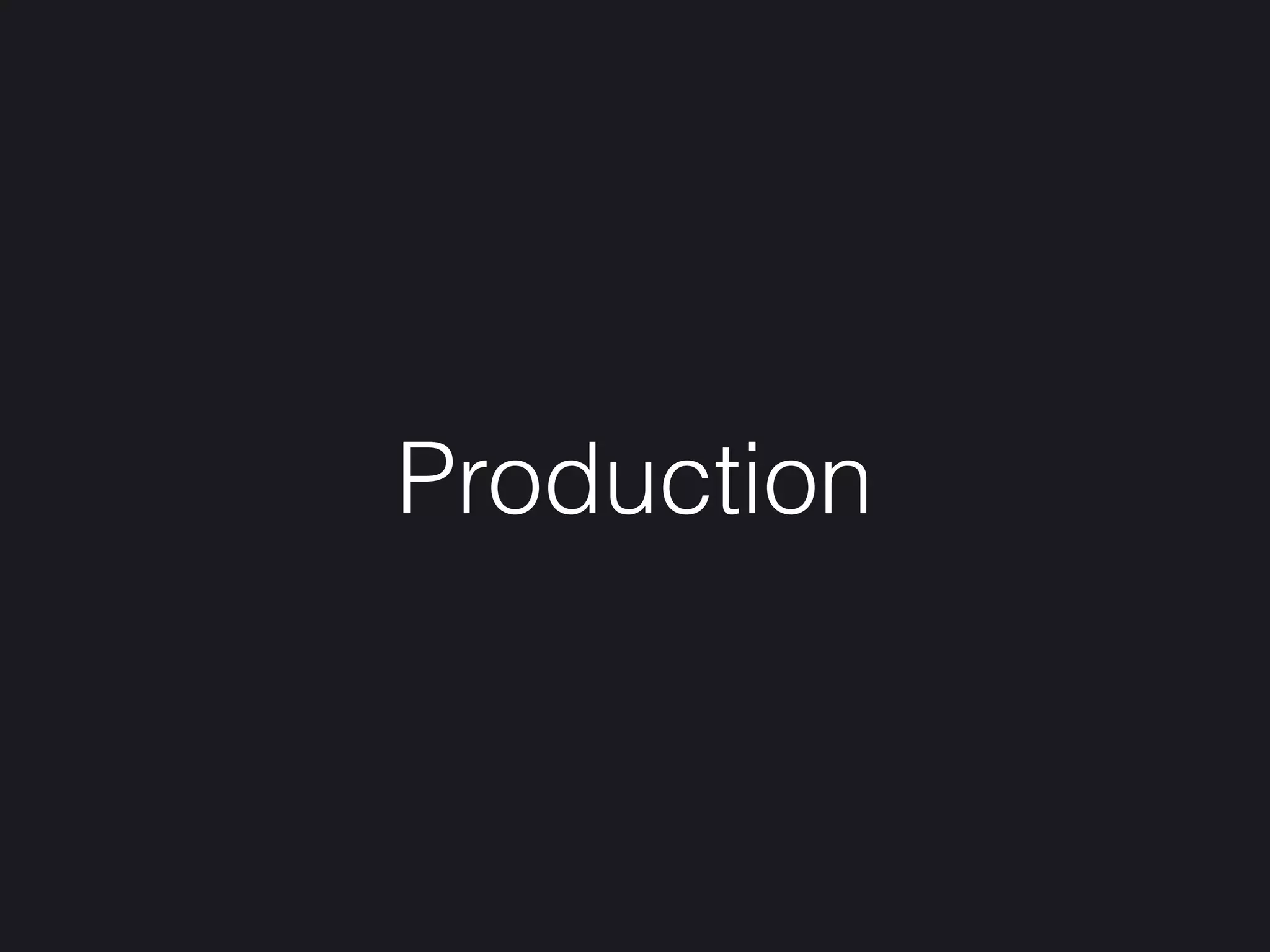 Production
 