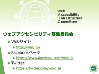  Webサイト
 Facebookページ
 Twitter
ウェブアクセシビリティ基盤委員会
 