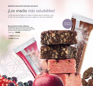 10
Las Barritas Natural Balance son bajas en calorías, altas en proteínas y ricas
en fribra. ¡El snack perfecto que sacia tu apetito sin rastro de culpabilidad!
BARRITAS SACIANTES NATURAL BALANCE
¡Los snacks más saludables!
Barritas Saciantes Natural Balance
Saludables barritas ricas en proteínas y ﬁbra, 100%
naturales. Sólo 150 calorías en dos sabores disponibles.
Cada caja contiene 7 barritas de 40 g cada una.
Cada uno 16,95€
ባ 25385 Chocolate
ቢ 25386 Frutos Rojos
¡SÓLO 150
CALORÍAS!
ባ
ቢ
 