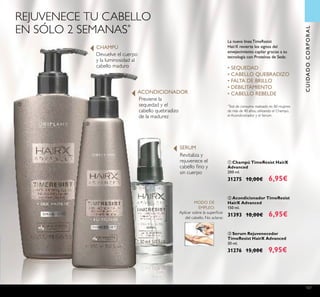 107
CUIDADOCORPORAL
Revitaliza y
rejuvenece el
cabello ﬁno y
sin cuerpo
Previene la
sequedad y el
cabello quebradizo
de la madurez
SERUM
ACONDICIONADOR
Devuelve el cuerpo
y la luminosidad al
cabello maduro
CHAMPÚ
ቢ Champú TimeResist HairX
Advanced
200 ml.
31275 10,00€ 6,95€
ባ Acondicionador TimeResist
HairX Advanced
150 ml.
31393 10,00€ 6,95€
ቤ Serum Rejuvenecedor
TimeResist HairX Advanced
30 ml.
31276 15,00€ 9,95€
REJUVENECE TU CABELLO
EN SÓLO 2 SEMANAS*
*
Test de consumo realizado en 80 mujeres
de más de 40 años, utilizando el Champú,
el Acondicionador y el Serum.
La nueva línea TimeResist
HairX revierte los signos del
envejecimiento capilar gracias a su
tecnología con Proteínas de Seda:
• SEQUEDAD
• CABELLO QUEBRADIZO
• FALTA DE BRILLO
• DEBILITAMIENTO
• CABELLO REBELDE
Aplicar sobre la superﬁcie
del cabello. No aclarar.
MODO DE
EMPLEO:
ቢ
ባ
ቤ
 