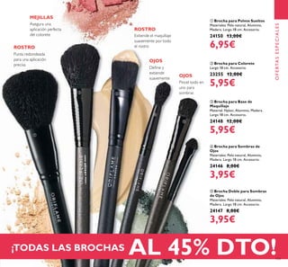 133
ብ Brocha para Sombras de
Ojos
Materiales: Pelo natural, Aluminio,
Madera. Largo 18 cm. Accesorio.
24146 8,00€
3,95€
ቦ Brocha Doble para Sombras
de Ojos
Materiales: Pelo natural, Aluminio,
Madera. Largo 18 cm. Accesorio.
24147 8,00€
3,95€
ቤ Brocha para Base de
Maquillaje
Material: Nylon, Aluminio, Madera.
Largo 18 cm. Accesorio.
24148 12,00€
5,95€
ቢ Brocha para Polvos Sueltos
Materiales: Pelo natural, Aluminio,
Madera. Largo 18 cm. Accesorio.
24150 13,00€
6,95€
ባ Brocha para Colorete
Largo 18 cm. Accesorio.
23255 12,00€
5,95€
Punta redondeada
para una aplicación
precisa
ROSTRO
Pincel todo en
uno para
sombras
OJOS
Extiende el maquillaje
suavemente por todo
el rostro
ROSTRO
OFERTASESPECIALES
Deﬁne y
extiende
suavemente
OJOS
Asegura una
aplicación perfecta
del colorete
¡TODAS LAS BROCHAS AL 45% DTO!
MEJILLAS
ቢ
ባ ቤ
ብ
ቦ
 