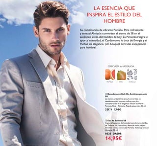 28
ባ Eau de Toilette S8
Captura la esencia de la ciudad con el aroma del Eau
de Toilette S8. Masculino y lleno de estilo, déjate
envolver con su esencia de Pomelo, Violeta y sensual
Almizcle. 50 ml.
8020 29,00€
14,95€
ቢ Desodorante Roll-On Antitranspirante
S8
La esencia urbana más actual convertida en
desodorante en formato roll-on con alta
concentración de la fragancia S8 con aroma de
Pomelo, Pera y Almizcle. Rápida absorción. 50 ml.
32171 7,00€
Su combinación de vibrante Pomelo, Pera refrescante
y sensual Almizcle convierten el aroma de S8 en el
auténtico estilo del hombre de hoy. La Pimienta Negra le
aporta intensidad, el Cardamomo le dota de Energía y el
Pachuli de elegancia. ¡Un bouquet de frutas excepcional
para hombre!
ALMIZCLEPOMELO
ESPECIADA AMADERADA
PERA
LA ESENCIA QUE
INSPIRA EL ESTILO DEL
HOMBRE
 