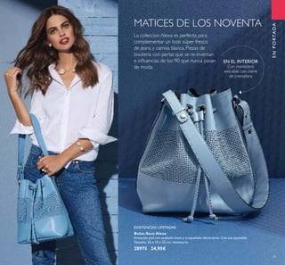 39
Bolso-Saco Alexa
Imitación piel con acabado mate y troquelado decorativo. Con asa ajustable.
Tamaño: 25 x 13 x 32 cm. Accesorio.
28975 24,95€
MATICES DE LOS NOVENTA
EN EL INTERIOR
Con monedero
extraíble con cierre
de cremallera
La coleccion Alexa es perfecta para
complementar un look súper fresco
de jeans y camisa blanca. Piezas de
bisutería con perlas que se re-inventan
e inﬂuencias de los 90 que nunca pasan
de moda.
ENPORTADA
EXISTENCIAS LIMITADAS
 