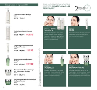 44
¡Cada producto es imprescindible!
2MINUTOS
veces al día
Tratamiento de Noche Antiarrugas
Ecollagen NovAge
50 ml.
31545 35,00€
Tratamiento de Día Antiarrugas
SPF 15 Ecollagen NovAge
50 ml.
31544 35,00€
Limpiadora en Gel NovAge
200 ml.
32596 19,00€
Serum Antiarrugas Ecollagen
NovAge
30 ml.
31547 42,00€ 32,95€
Contorno de Ojos Antiarrugas
Ecollagen NovAge
15 ml.
31546 26,00€ 19,95€
Tónico Revitalizante NovAge
200 ml.
32128 19,00€ 14,95€
PASO 1: LIMPIA/
TONIFICA
PASO 2:
OJOS
PASO 4:
HIDRATA/NUTRE
PASO 3:
POTENCIA
Masajear la Limpiadora sobre rostro
y cuello húmedos con las yemas de
los dedos y aclarar con agua.Aplicar el
Tónico con un disco de algodón para
toniﬁcar y cerrar los poros.
Aplicar el Contorno de Ojos y masajear
suavemente con su aplicador roll-on
con movimientos circulares.
Aplicar el Serum sobre la piel limpia,
antes de tu Crema de día o de noche
2 ó 3 veces por semana, o a diario
para un tratamiento intensivo.
Aplicar elTratamiento de Día por las
mañanas para hidratar y proteger la piel.
Aplicar elTratamiento de Noche para
nutrirla y regenerarla mientras duermes.
+
ClínicamenteprobadocomparandoelusodelaLimpiadorayelTratamientodeDía
conelusodelarutinacompleta.
SIGUE LA RUTINA FACIAL NOVAGE AL
COMPLETO Y MULTIPLICA x7 LOS
RESULTADOS+
 