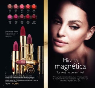 32317
Nude
Rose
32318
Pink
Touch
32319
Fresh
Pink
32320
Perfect
Peach
32321
Orange
Coral
32322
Violet
Pink
32323
Bright
Berry
32324
Dusky
Rose
32325
Forever
Red
32326
Dark
Burgundy
72
No hay nada más cautivador que una mirada sugerente
de pestañas inﬁnitas con un delineado negro intenso que
intensiﬁque el poder de tus ojos.
Mirada
magnética
Tus ojos no tienen rival
Barra de Labios Iconic Mate Giordani Gold
Colores súper intensos y cubrientes de textura cremosa y
acabado mate que proporcionan una sensacion de confort
durante todo el dia*. Formulados con Aceite de Argán y factor de
protección solar SPF 12. 4 g.
17,00€ 11,95€
Máxima cobertura de
larga duración para un
acabado cremoso y
ultra-suave.
*
Testdeconsumo
32324DuskyRose
32325ForeverRed
32323BrightBerry
32318 Pink Touch
 