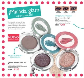 30427
Midnight Blue
30428
Simply Black
30429
Steel Grey
32567 Chestnut
32568DarkTaupe
3256
6
SatinAlmond
78
ቢ Sombra de Ojos en Crema Very
Me
Tres tonos de sombras cremosas
imprescindibles que iluminan tu mirada con
un brillante acabado. 1.6 g.
10,00€ 6,95€
ባ Delineador de Ojos Kajal
Very Me
Destaca tu mirada con estos
delineadores cremosos con Vitamina
E que se deslizan suavemente. 1 g.
8,00€ 4,95€
NUEVO
EXISTENCIAS LIMITADAS
¡TRAZO SUAVE Y PRECISO!
¡Mirada glam
súper cremosa!
Tres tonos de sombras de ojos
perfectas para el día y la noche.
Suaves colores en crema que se
funden a la perfección creando
ahumados súper sedosos.
ቢ
¡FÁCILES DE APLICARY
DE DIFUMINAR!
 