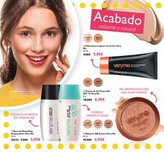 3
1892 Clear
20529
Light
20530
Dark
31892
Clear
31893
Bronze
30496
Extra Light
30497
Light
30498
Medium
Light
80
ባ Hidratante Ligera con Color Very
Me
30 ml.
9,00€ 5,95€
ቢ Base de Maquillaje
Preparadora Very Me
30 ml.
26545 9,00€ 5,95€
ቤ Polvos de Sol Peach Me
SPF 10 Very Me
8 g.
10,00€ 6,95€
ብ Bálsamo BB Cream Very Me
30 ml.
10,00€ 6,95€
Acabadoradiante y natural
MEJORA EL ACABADO
DEL MAQUILLAJE
CORRIGE
IMPERFECCIONES
PIEL BRONCEADA CON
UNA SUAVE CARICIALa modelo lleva: Hidratante
Ligera con Color Very Me 20529
Light, Polvos de Sol Peach Me SPF 10
Very Me 31892 Clear.
ባ
ቢ ብ
ቤ
 