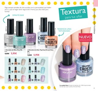 + = =+
+ = =+
+ = =+
32527Grey
32528Green
32786Purple
32531Blue
32530Orange
81
ቢ Esmalte de Uñas Very Me
8 ml.
8,00€ 5,95€
ባ Esmalte de Uñas Top Coat Crusti Very
Me
8 ml.
9,00€ 5,95€
Elige siempre esmaltes de uñas acordes con tu personalidad, que hablen
por tí y que te hagan sentir segura de tí misma. ¡Las uñas están para
lucirlas!
NUEVO
EXISTENCIAS LIMITADAS
TENDENCIA: UÑAS
TEXTURIZADAS
Textura
para tus uñasESMALTES BASE
La modelo lleva: Esmalte de UñasVery Me 32786 Purple, Esmalte
de UñasTop Coat CrustiVery Me 32531 Blue.
ቢ ባ
MAQUILLAJEYTENDENCIAS
 